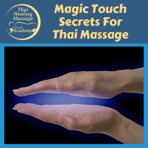 Magic Touch Secrets for Thai Massage | Thai Healing Massage Academy | Thai Massage Online Courses Magic Touch Secrets for Thai Massage